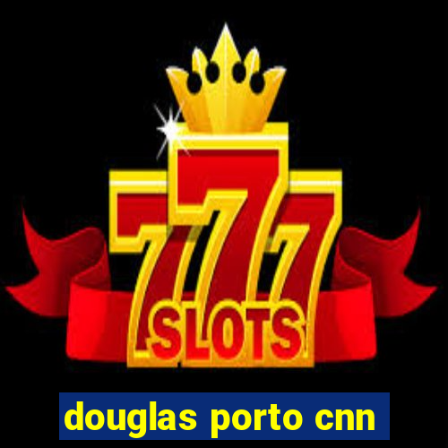 douglas porto cnn